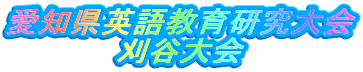 愛知県英語教育研究大会
刈谷大会