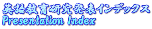 英語教育研究発表インデックス
Presentation Index